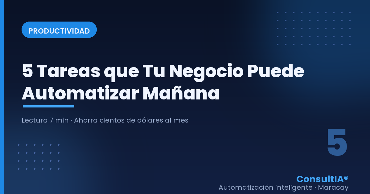 5 Tareas que Tu Negocio Puede Automatizar Mañana (y Ahorrar Cientos de Dólares al Mes)